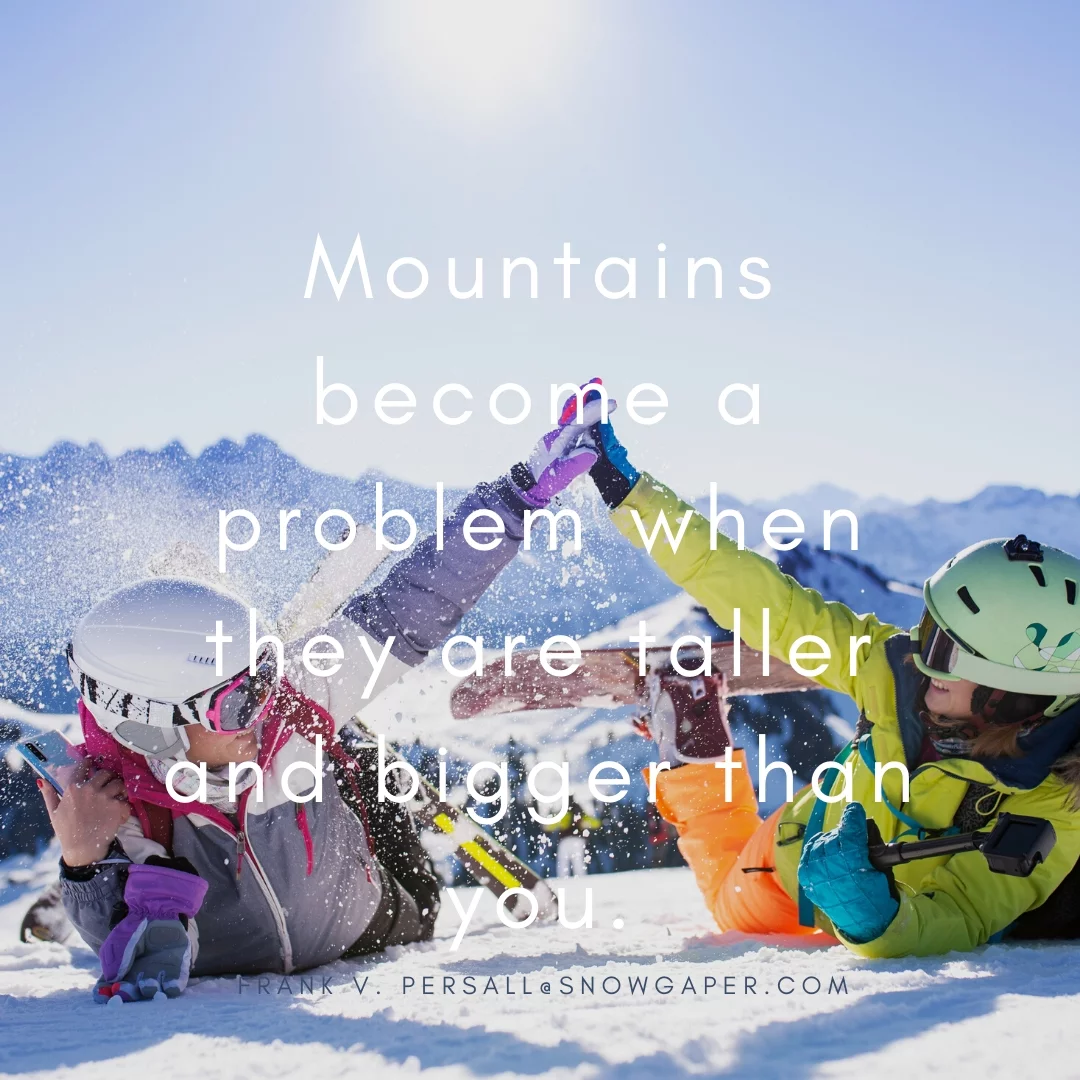 Mountains become a problem when they are taller and bigger than you.