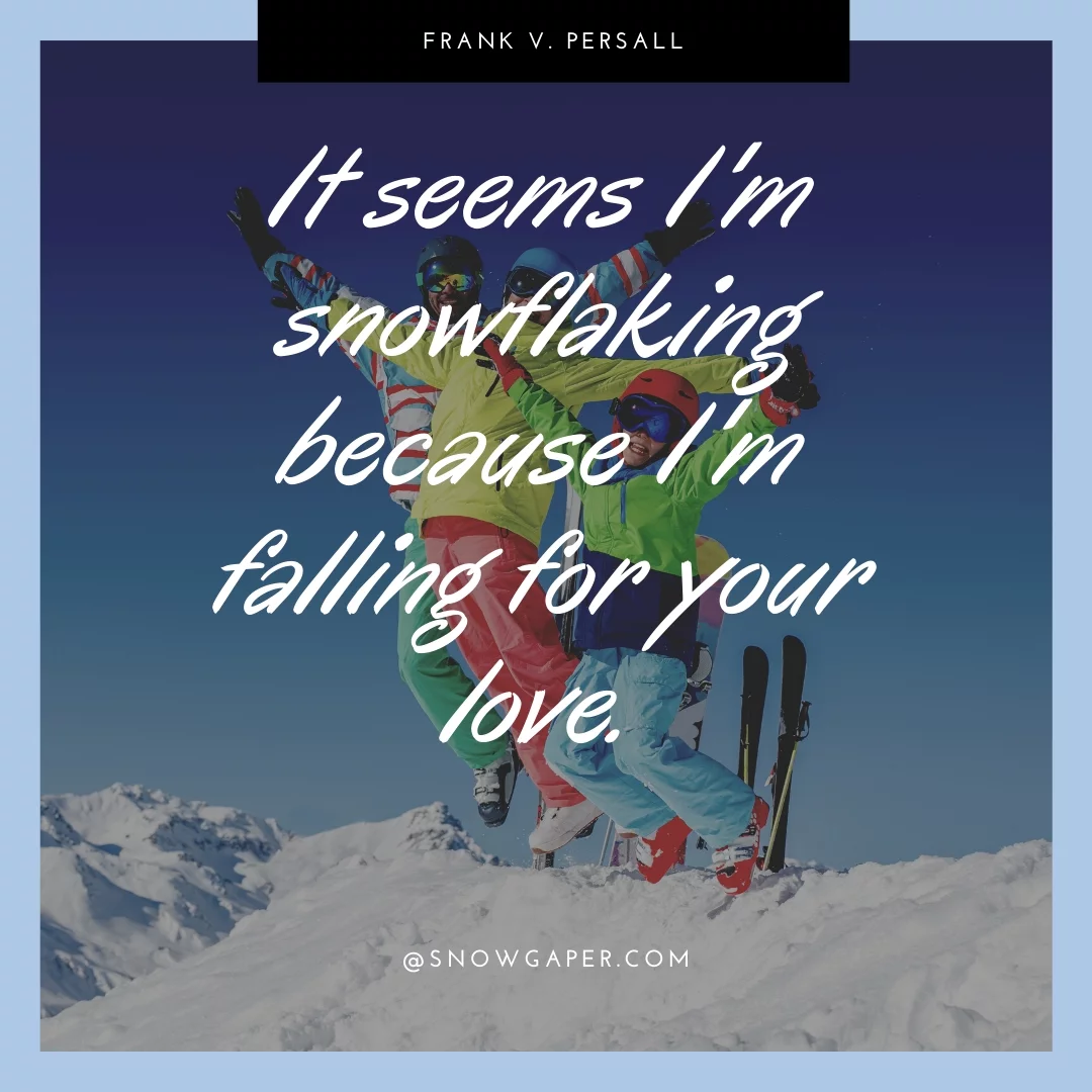 It seems I'm snowflaking because I'm falling for your love.