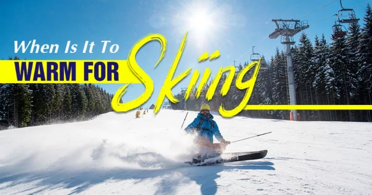 How Warm Is Too Warm For Skiing?