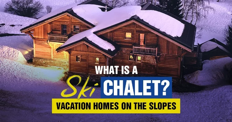 What Is A Ski Chalet? Vacation Homes On The Slopes