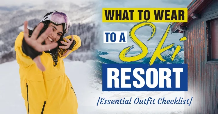 What To Wear To A Ski Resort [Essential Outfit Checklist]