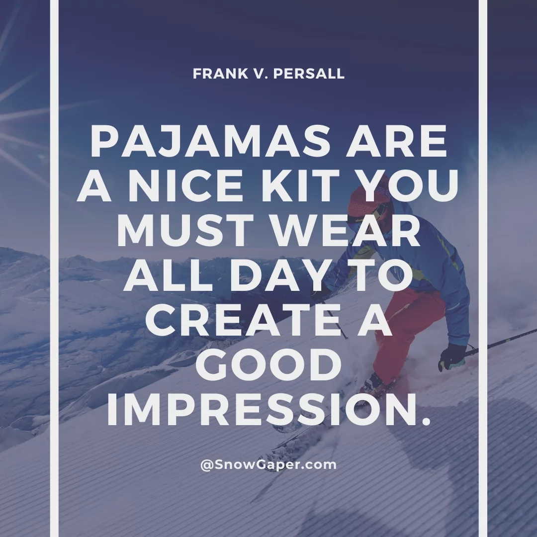 Pajamas are a nice kit you must wear all day to create a good impression.