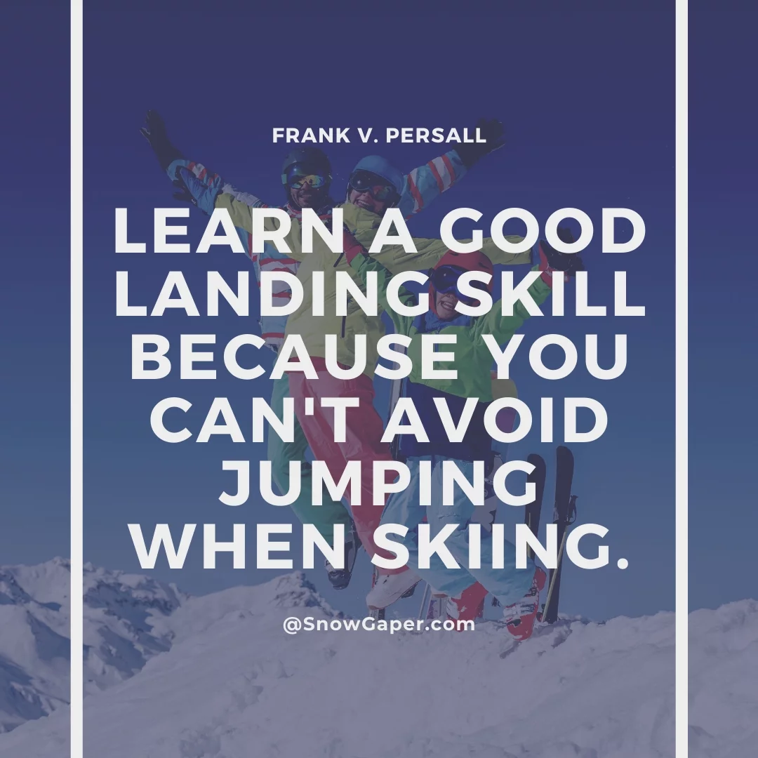 Learn a good landing skill because you can't avoid jumping when skiing.