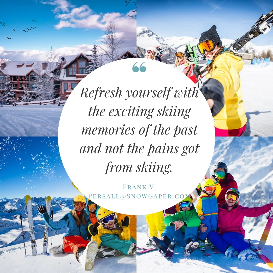 Refresh yourself with the exciting skiing memories of the past and not the pains got from skiing.