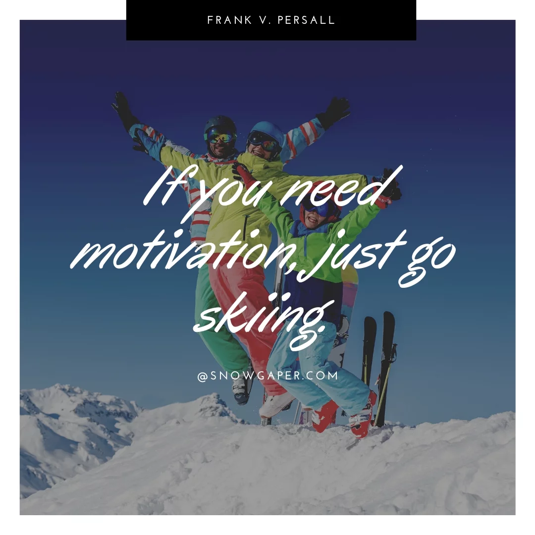 If you need motivation, just go skiing.