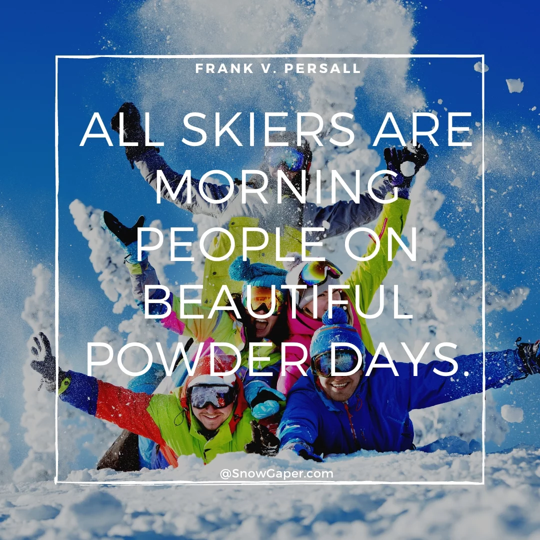 All skiers are morning people on beautiful powder days.