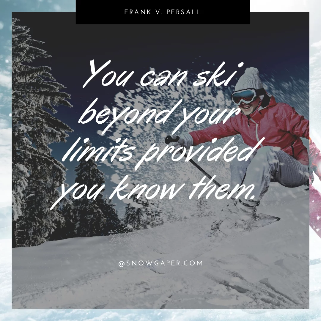 You can ski beyond your limits provided you know them.