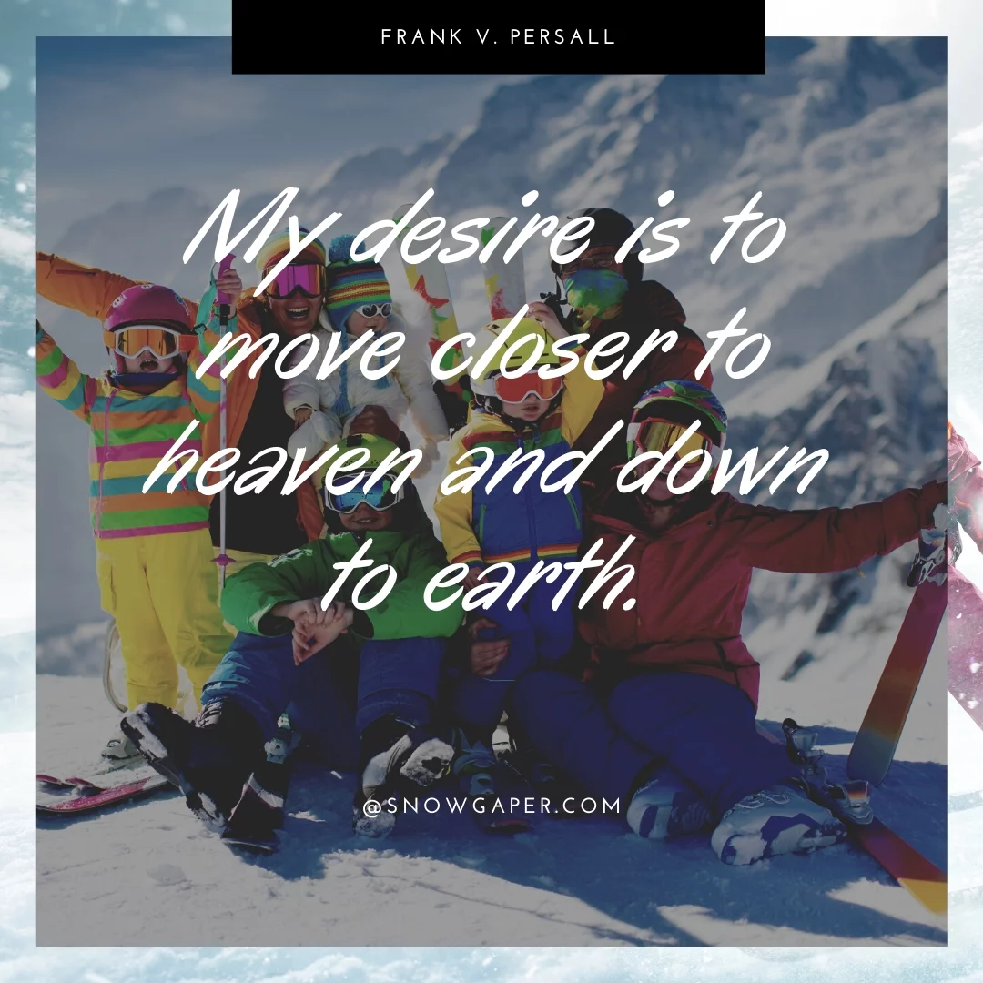 My desire is to move closer to heaven and down to earth.