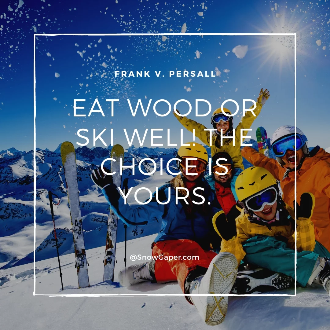 Eat wood or ski well! The choice is yours.