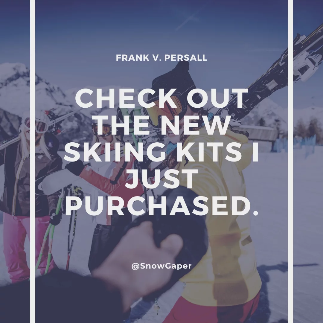 Check out the new skiing kits I just purchased.