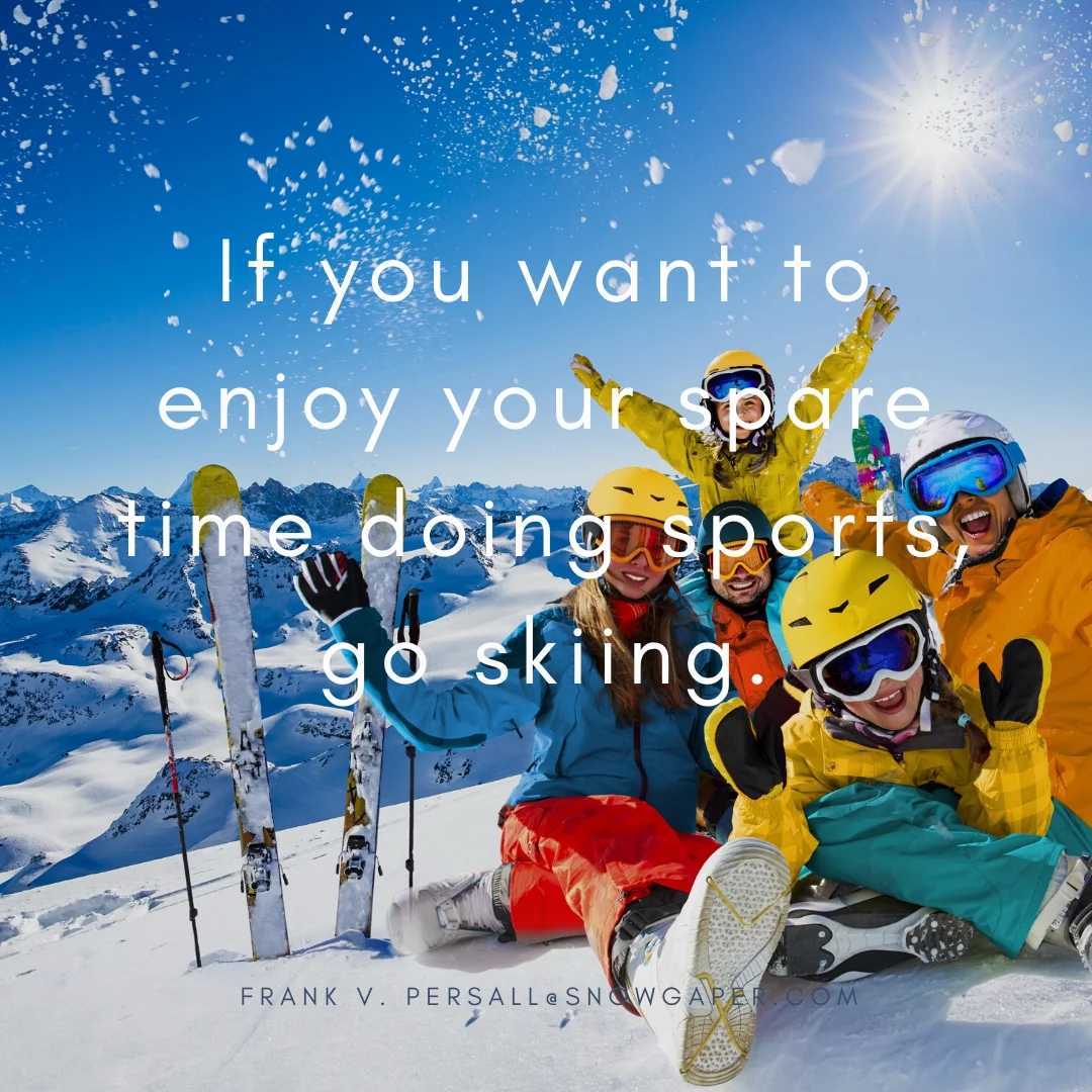 If you want to enjoy your spare time doing sports, go skiing.