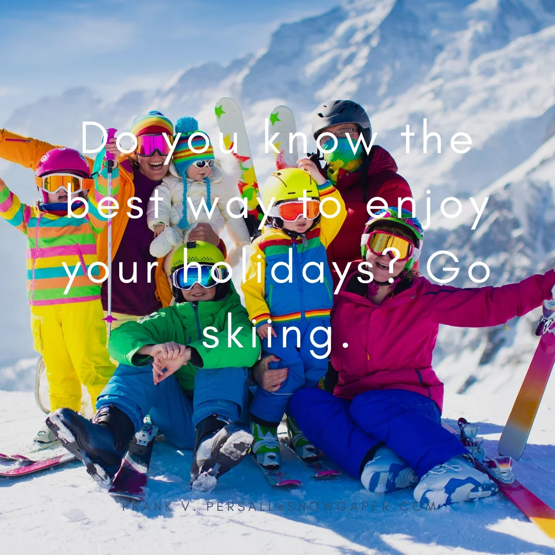 Do you know the best way to enjoy your holidays? Go skiing.