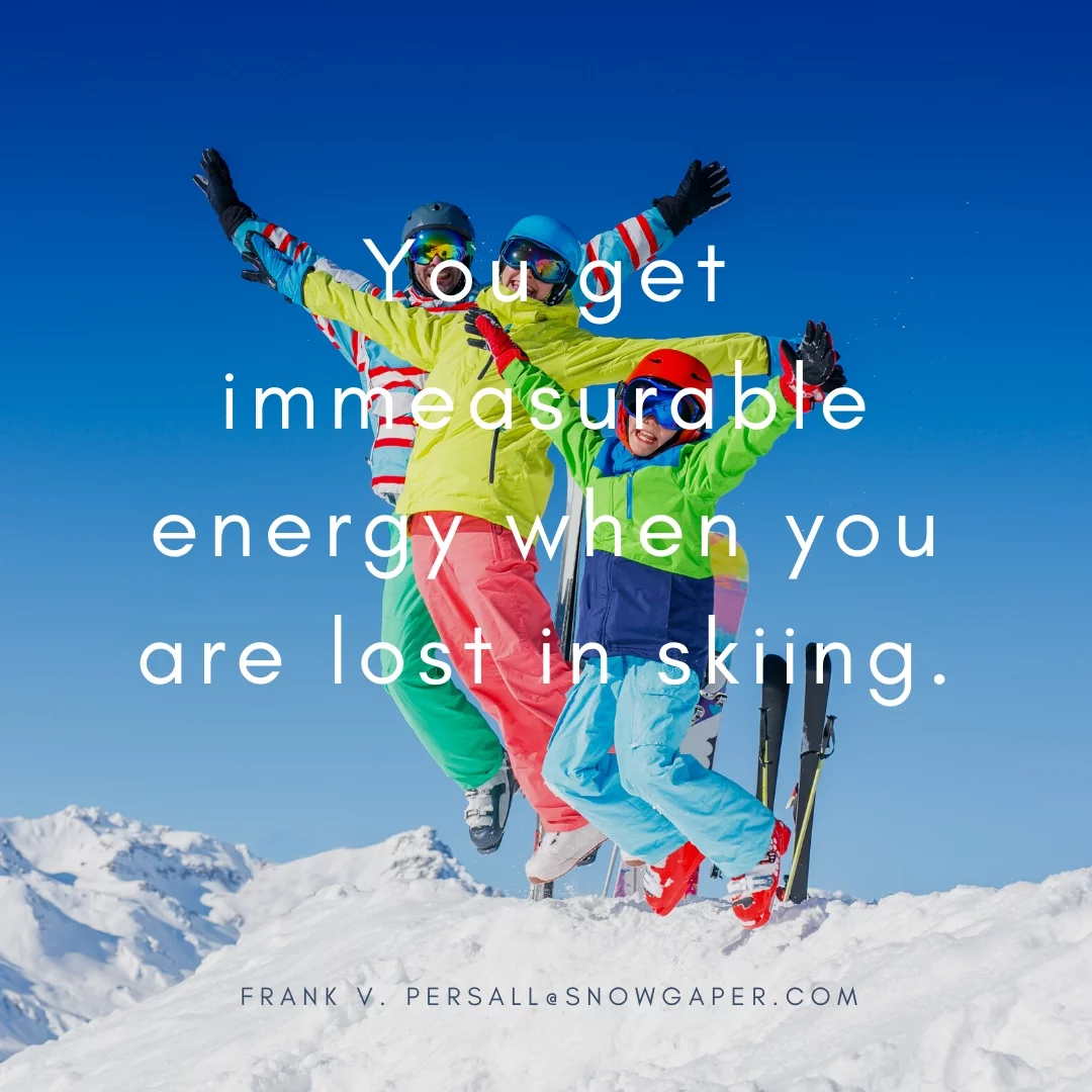 You get immeasurable energy when you are lost in skiing.