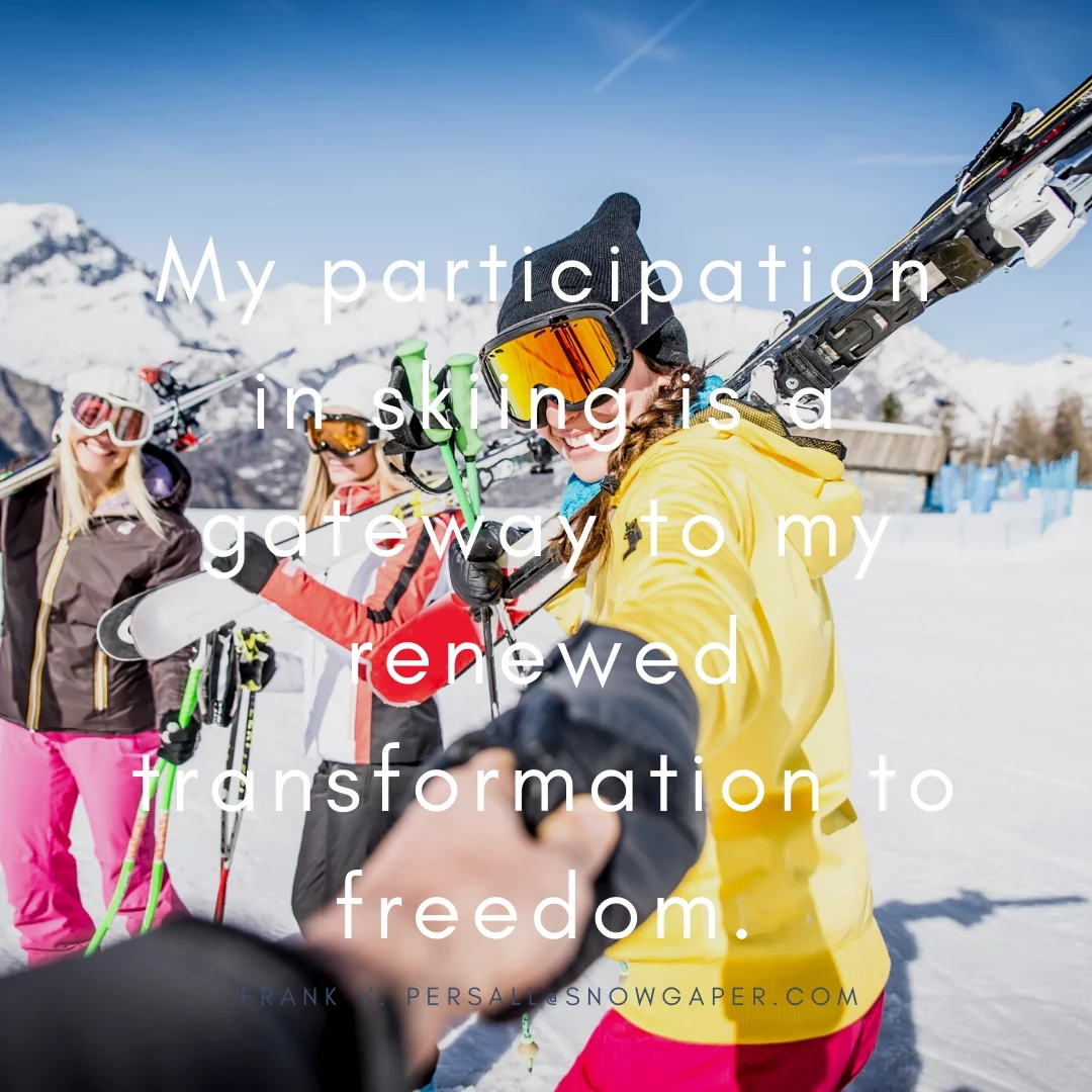 My participation in skiing is a gateway to my renewed transformation to freedom.