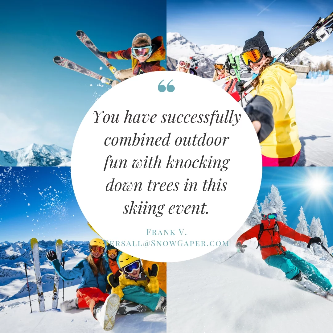 You have successfully combined outdoor fun with knocking down trees in this skiing event.
