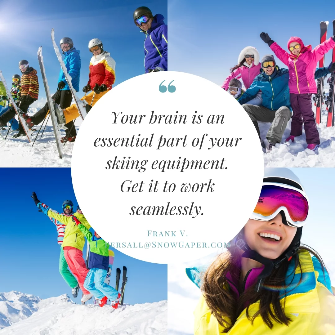Your brain is an essential part of your skiing equipment. Get it to work seamlessly.