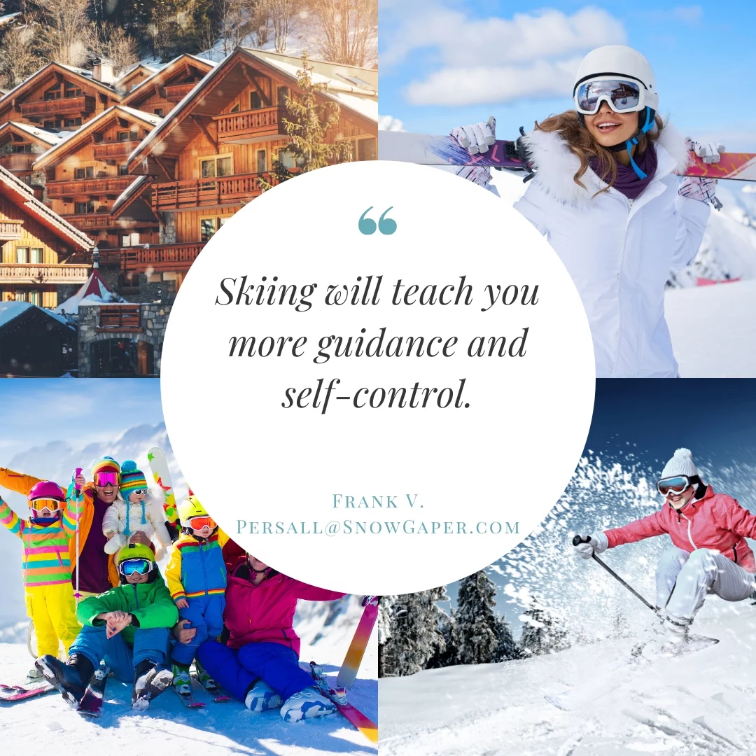 Skiing will teach you more guidance and self-control.