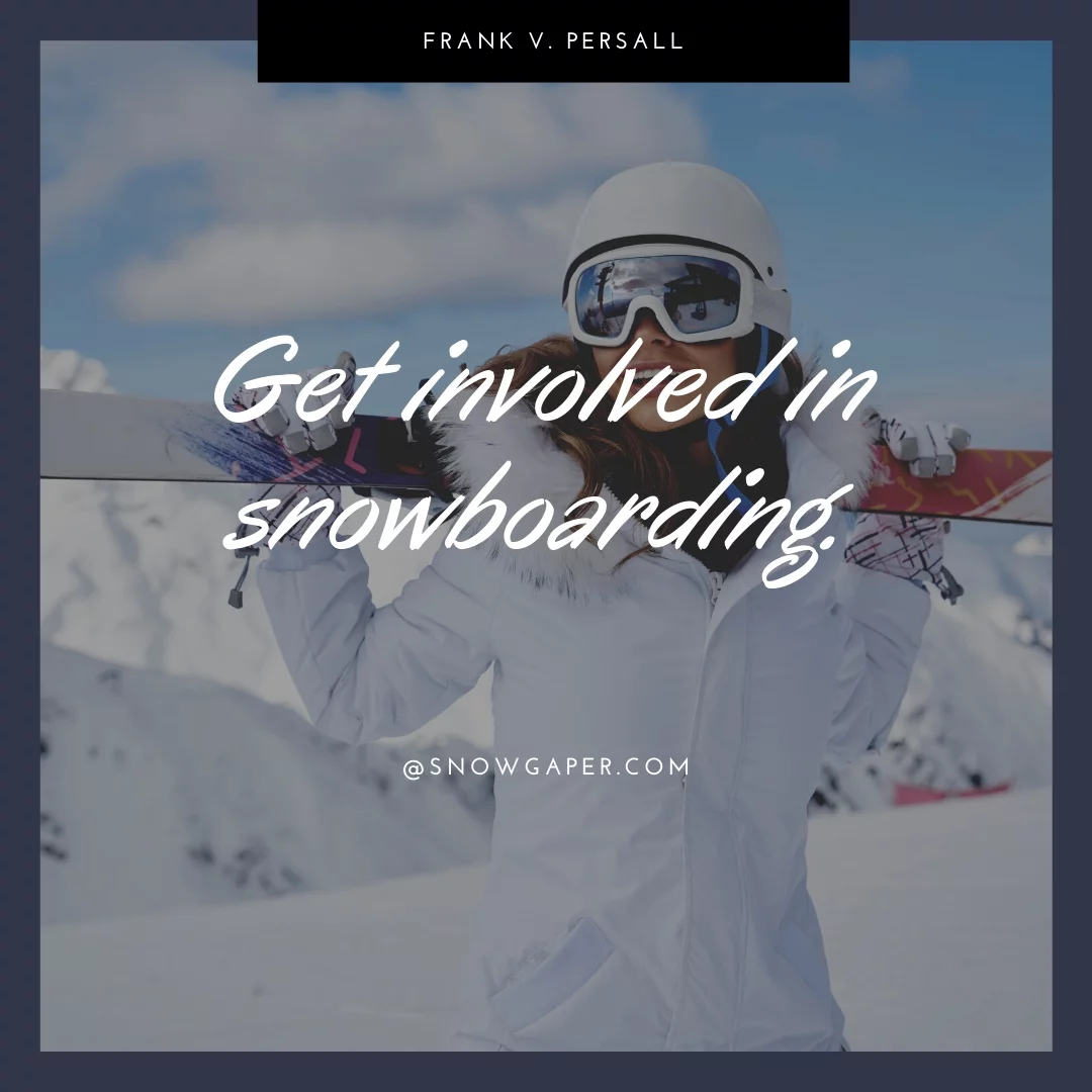 Get involved in snowboarding.