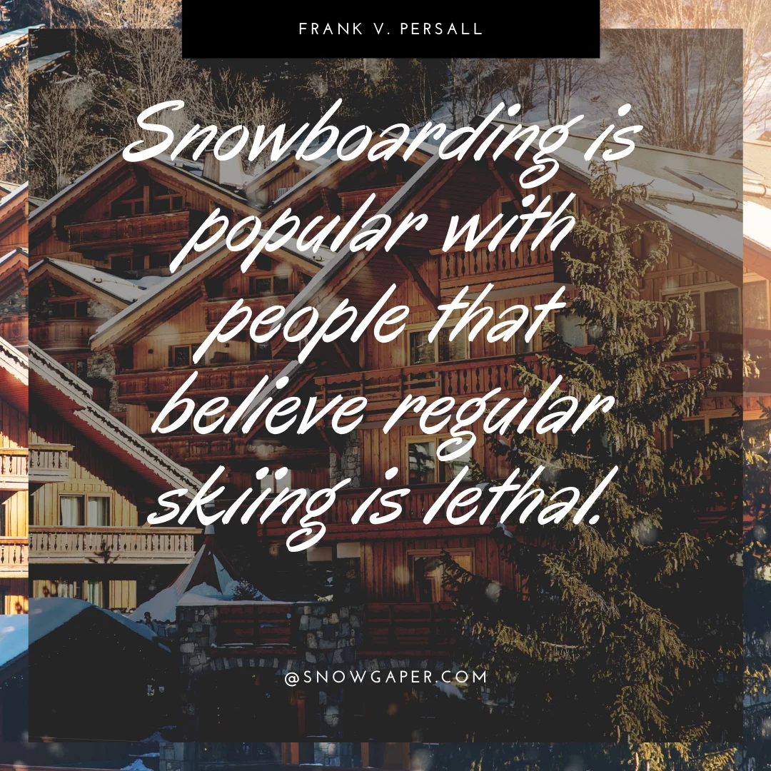 Snowboarding is popular with people that believe regular skiing is lethal.