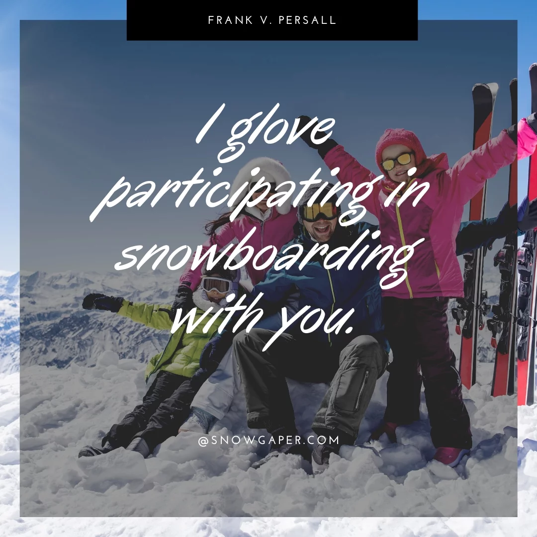 I glove participating in snowboarding with you.