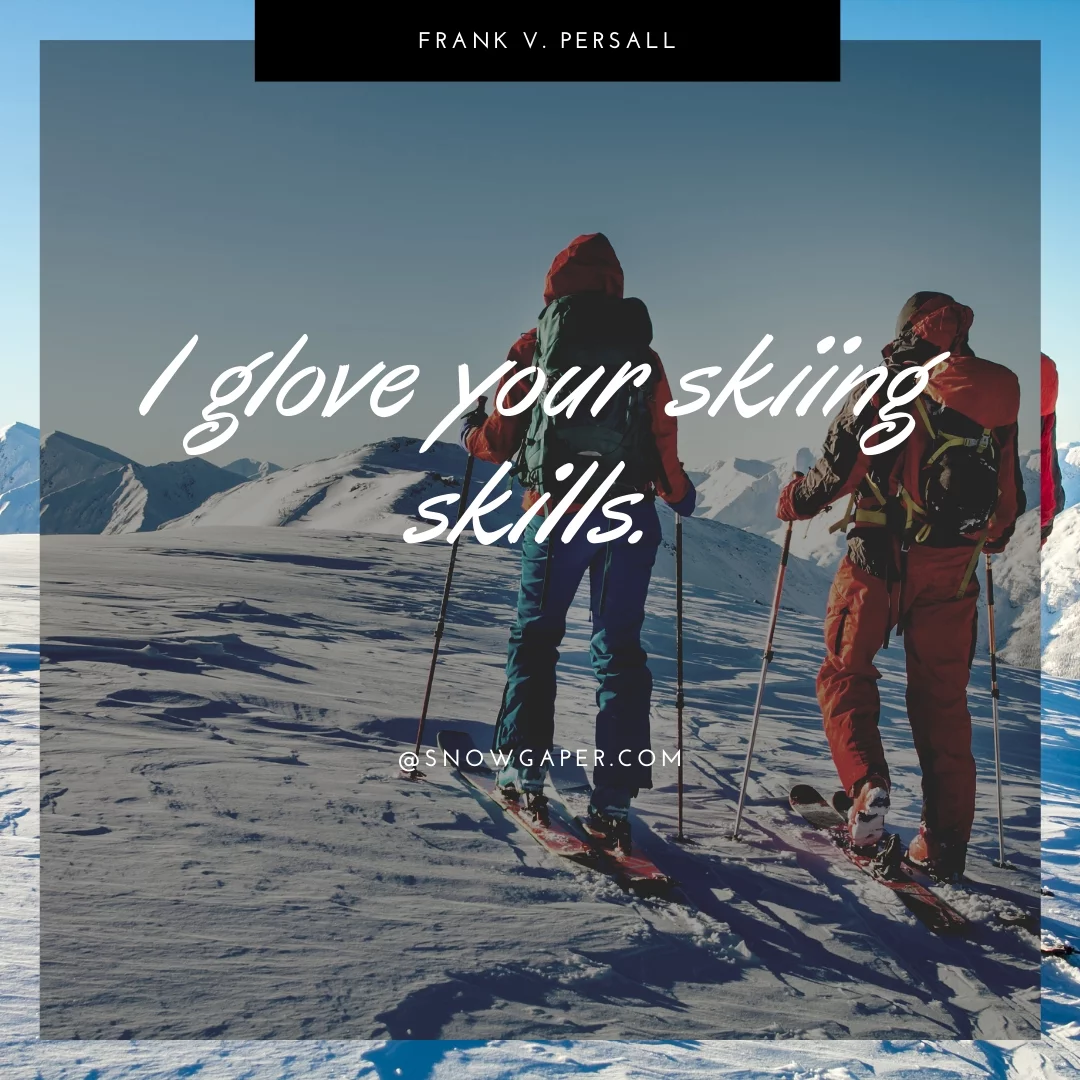 I glove your skiing skills.