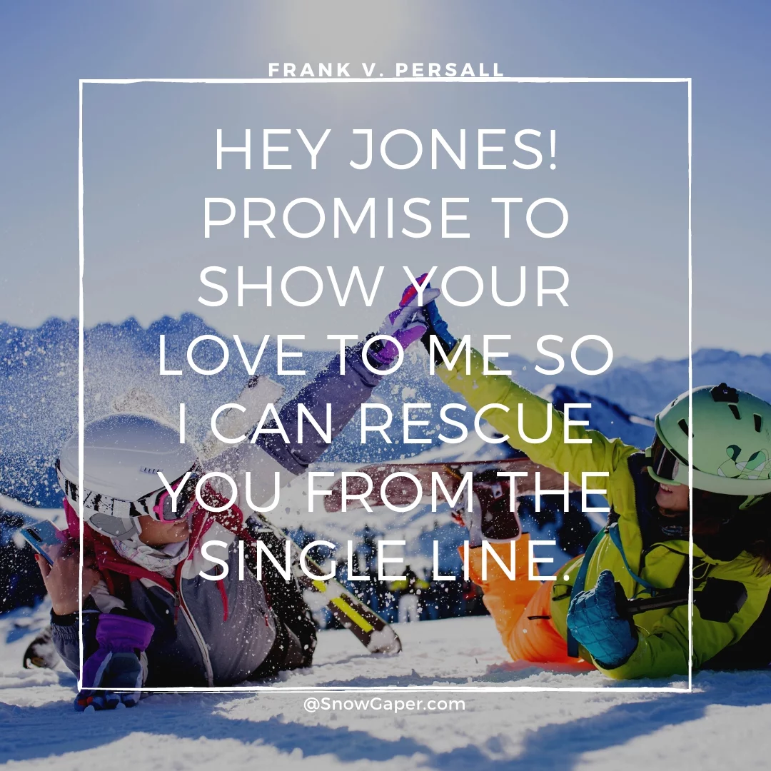 Hey Jones! Promise to show your love to me so I can rescue you from the single line.