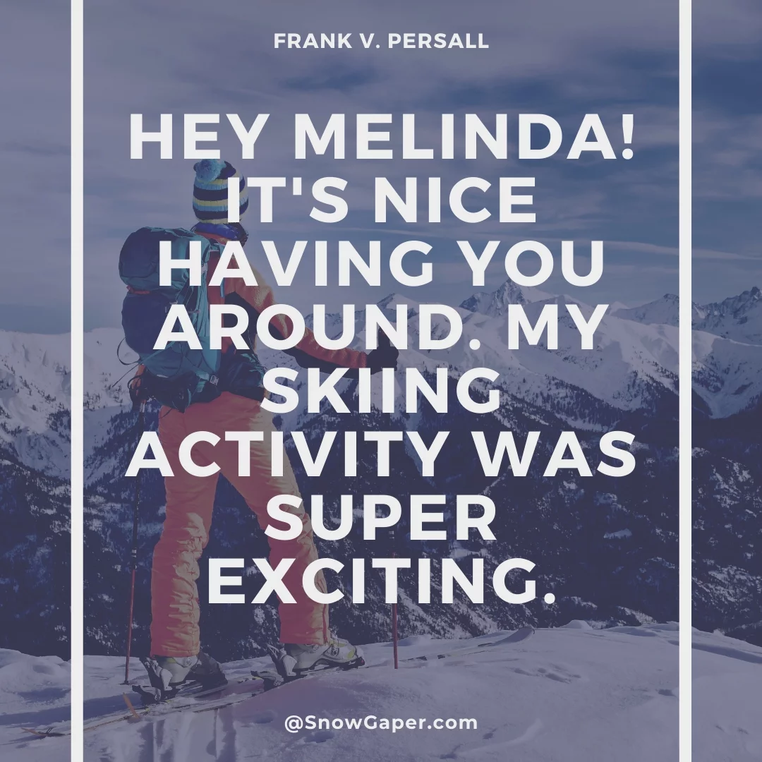 Hey Melinda! It's nice having you around. My skiing activity was super exciting.
