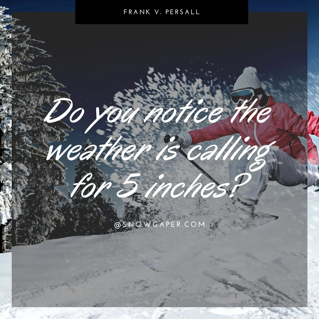 Do you notice the weather is calling for 5 inches?