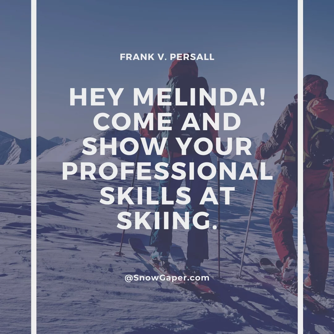 Hey Melinda! Come and show your professional skills at skiing.
