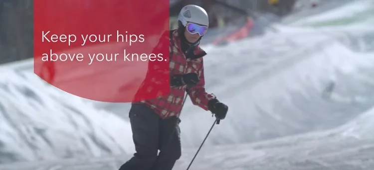 Keep your knees above your knees during turns