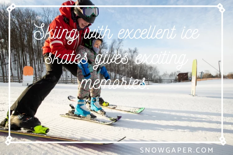 Skiing with excellent ice skates gives exciting memories.