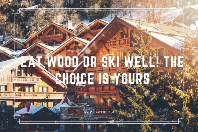 Eat wood or ski well! The choice is yours