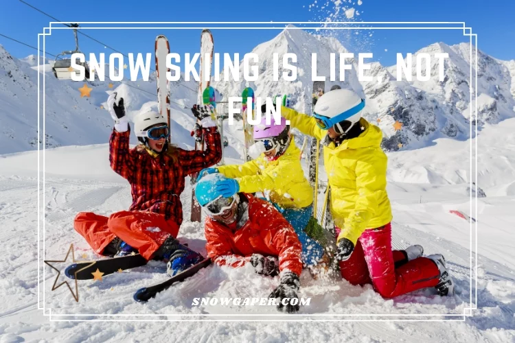 Snow skiing is life, not fun